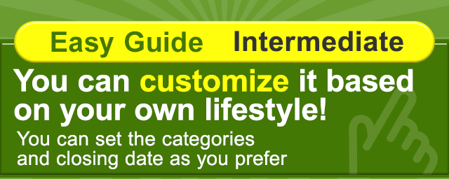 Easy Guide Intermediate You can customize it based on your own lifestyle! You can set the categories and closing date as you prefer