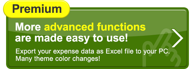 Premium More advanced functions are made easy to use! Export your expense data as Excel file to your PC. Many theme color changes!